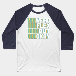 Weird Flex But Okay / Humorous Typography Slogan Baseball T-Shirt